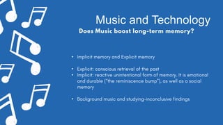 Music and Technology
Does Music boost long-term memory?
•
•
•
•
 