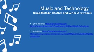 Music and Technology
Using Melody, Rhythm and Lyrics-A few tools
• https://lyricstraining.com
https://lyricstraining.com/f...
