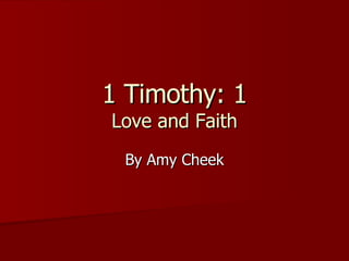 1 Timothy: 1 Love and Faith By Amy Cheek 
