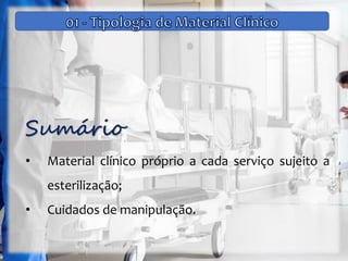 Sumário
• Material clínico próprio a cada serviço sujeito a
esterilização;
• Cuidados de manipulação.
 