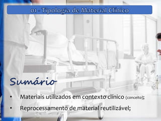 Sumário
• Materiais utilizados em contexto clínico (conceito);
• Reprocessamento de material reutilizável;
 
