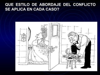 QUE ESTILO DE ABORDAJE DEL CONFLICTO SE APLICA EN CADA CASO? 