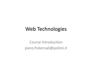 Web Technologies

   Course Introduction
piero.fraternali@polimi.it
 