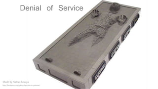 Denial of Service
Model byNathanSawaya
http://brickartist.com/gallery/han-solo-in-carbonite/
 