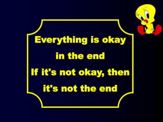 Everything is okay
in the end
If it's not okay, then
it's not the end
 