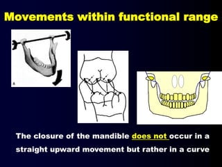 The closure of the mandible does not occur in a
straight upward movement but rather in a curve
Movements within functional range
 