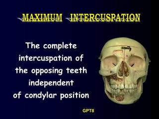 The complete
intercuspation of
the opposing teeth
independent
of condylar position
GPT8
 