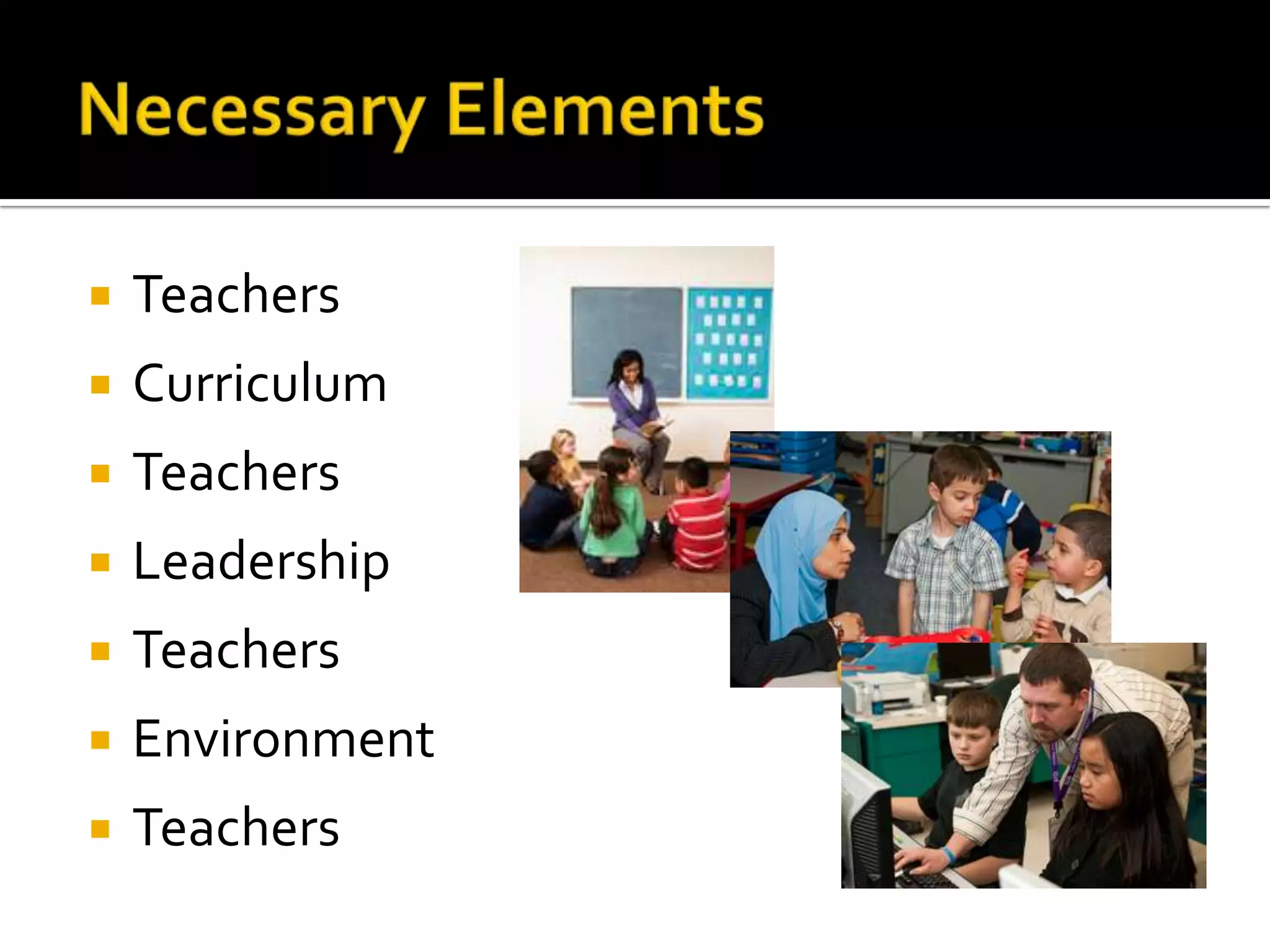 

Teachers



Curriculum



Teachers



Leadership



Teachers



Environment



Teachers

 