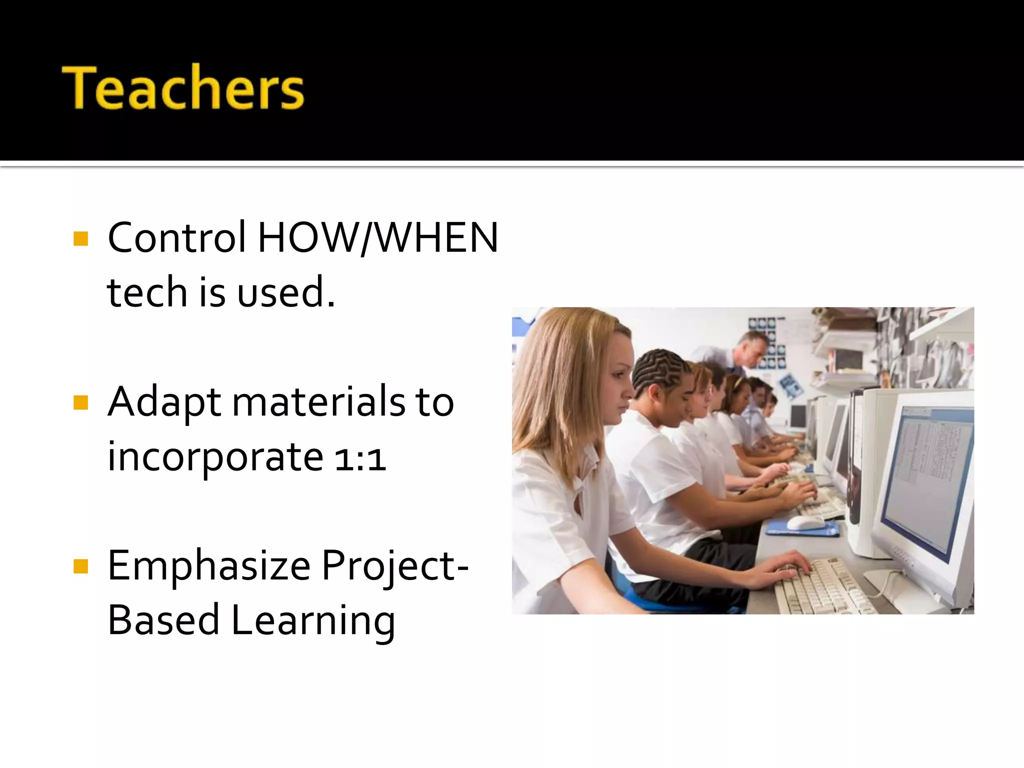 

Control HOW/WHEN
tech is used.



Adapt materials to
incorporate 1:1



Emphasize ProjectBased Learning

 