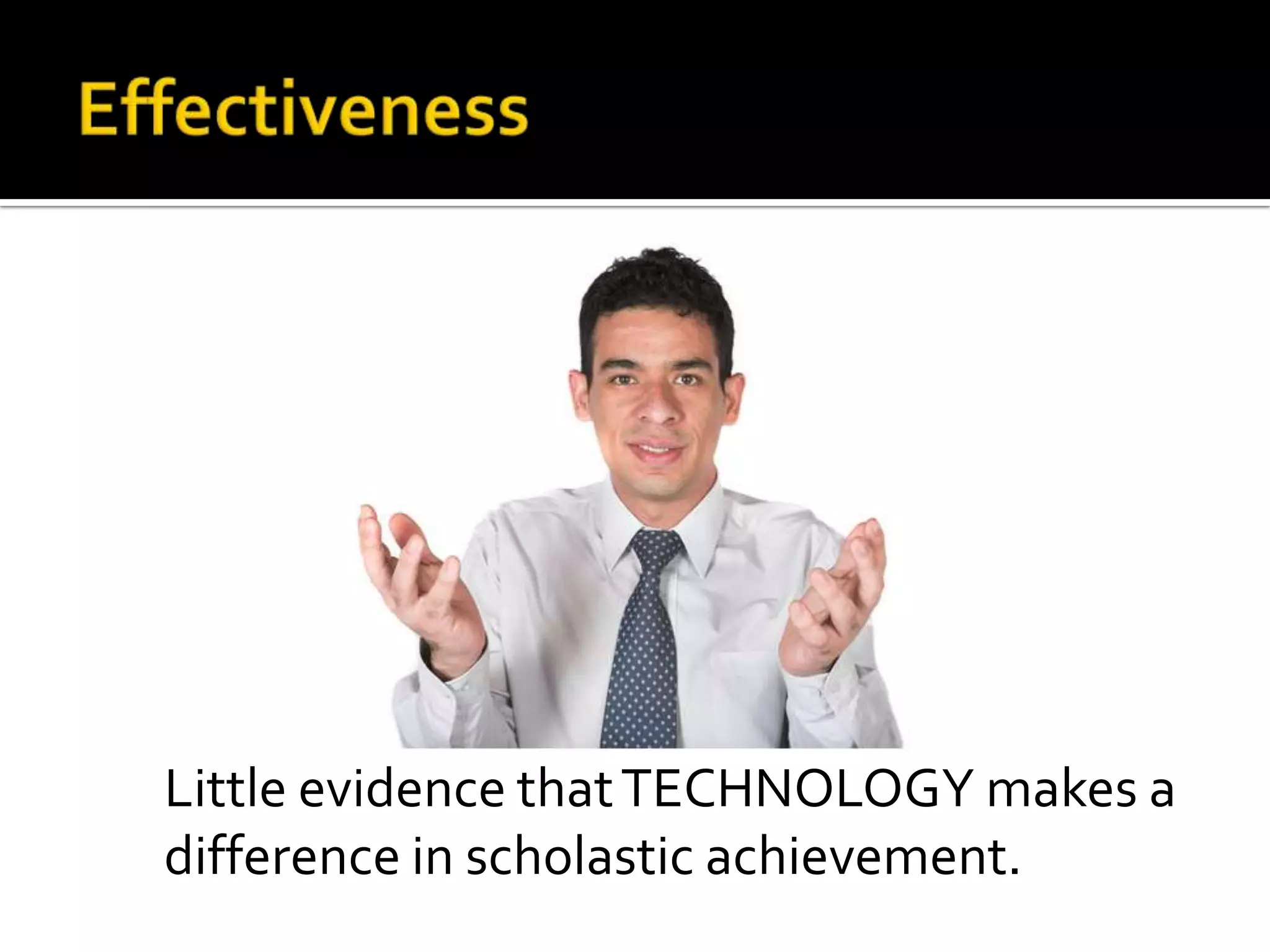 Little evidence that TECHNOLOGY makes a
difference in scholastic achievement.

 