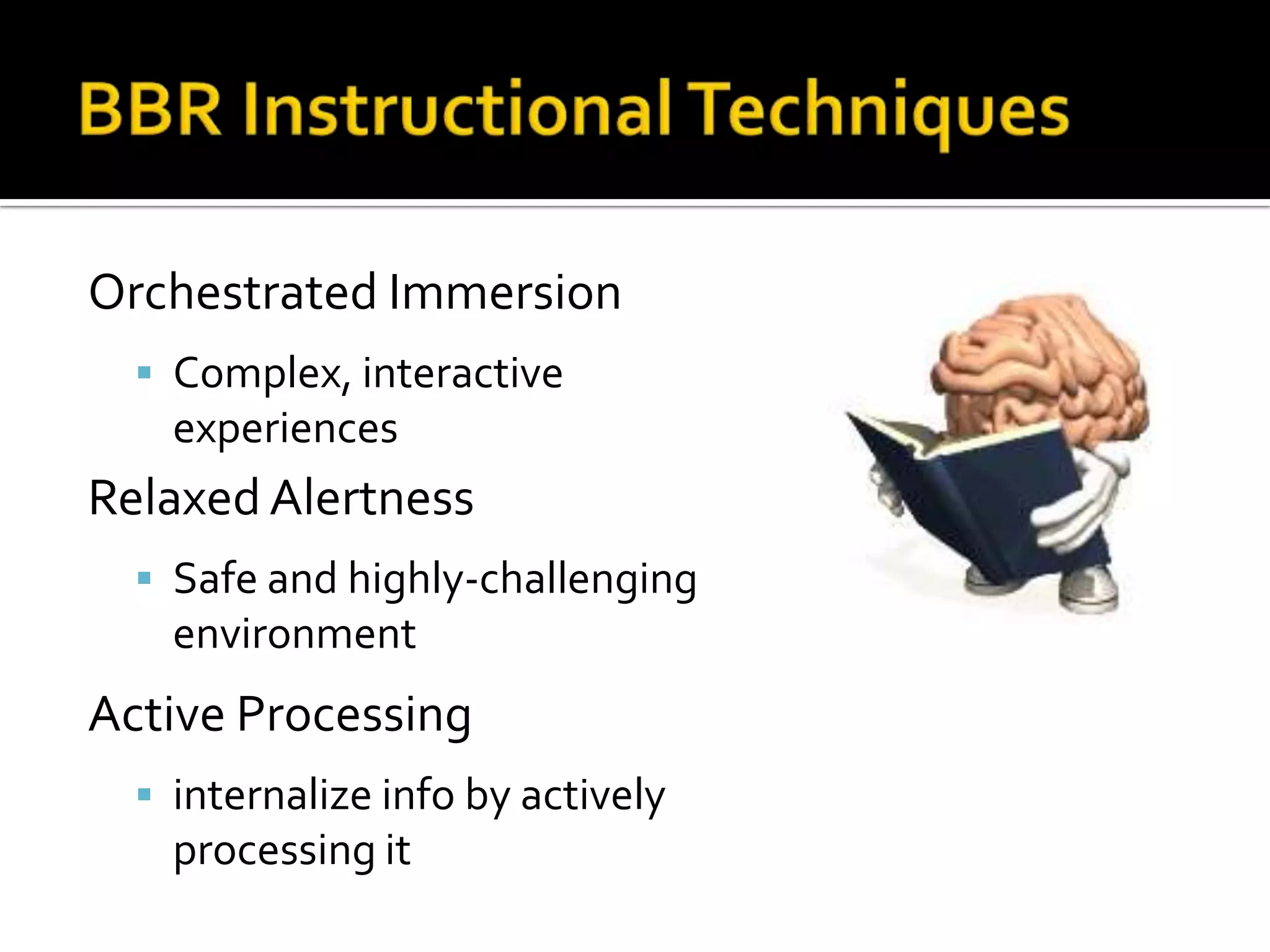 Orchestrated Immersion
 Complex, interactive

experiences

Relaxed Alertness
 Safe and highly-challenging

environment

Active Processing
 internalize info by actively

processing it

 
