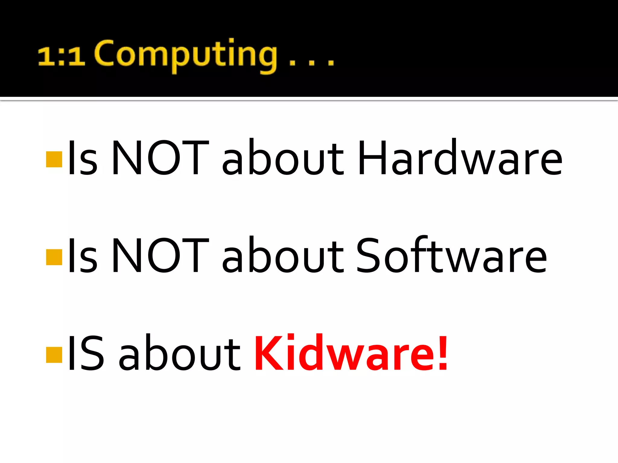 Is NOT about Hardware
Is NOT about Software
IS about Kidware!

 