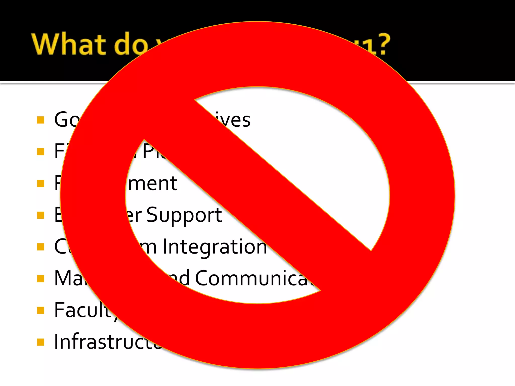 









Goals and Objectives
Financial Planning
Procurement
End-User Support
Curriculum Integration
Marketing and Communication
Faculty Development
Infrastructure Development

 