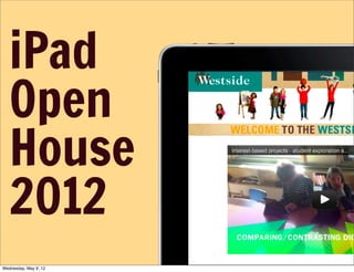 iPad
   Open
   House
   2012
Wednesday, May 9, 12
 