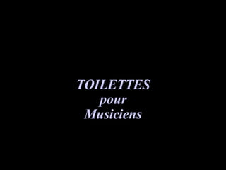 TOILETTES pour Musiciens 