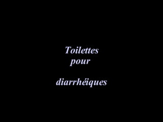 Toilettes pour  diarrhéiques 