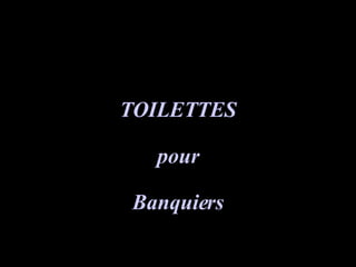 TOILETTES pour Banquiers 