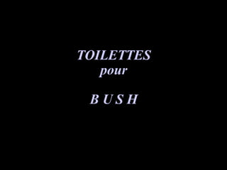 TOILETTES pour B U S H 