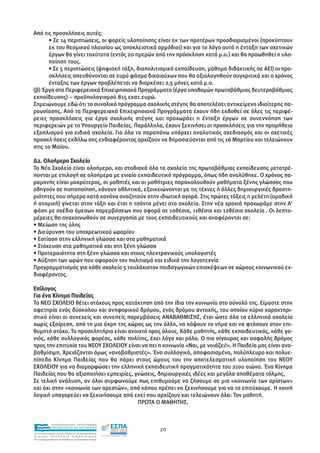 Από τις προσκλήσεις αυτές:
      • Σε 14 περιπτώσεις, οι φορείς υλοποίησης είναι εκ των προτέρων προσδιορισµένοι (προκύπτουν
      εκ του θεσµικού πλαισίου ως αποκλειστικά αρµόδιοι) και για το λόγο αυτό η ένταξη των σχετικών
      έργων θα γίνει ταχύτατα (εντός 20 ηµερών από την πρόσκληση κατά µ.ο.) και θα προωθηθεί η υλο-
      ποίηση τους.
      • Σε 5 περιπτώσεις (ψηφιακή τάξη, διαπολιτισµική εκπαίδευση, µάθηµα διδακτικής σε ΑΕΙ) οι προ-
      σκλήσεις απευθύνονται σε ευρύ φάσµα δικαιούχων που θα αξιολογηθούν συγκριτικά και ο χρόνος
      ένταξης των έργων προβλέπεται να διαρκέσει 2,5 µήνες κατά µ.ο.
(β) Έργα στα Περιφερειακά Επιχειρησιακά Προγράµµατα (έργα υποδοµών πρωτοβάθµιας δευτεροβάθµιας
εκπαίδευσης) – προϋπολογισµού 815 εκατ.ευρώ.
Σηµειώνουµε εδώ ότι το συνολικό πρόγραµµα σχολικής στέγης θα αποτελέσει αντικείµενο ιδιαίτερης πα-
ρουσίασης. Από τα Περιφερειακά Επιχειρησιακά Προγράµµατα έχουν ήδη εκδοθεί σε όλες τις περιφέ-
ρειες προσκλήσεις για έργα σχολικής στέγης και προχωράει η ένταξη έργων σε συνεννόηση των
περιφερειών µε το Υπουργείο Παιδείας. Παράλληλα, έχουν ξεκινήσει οι προσκλήσεις για την προµήθεια
εξοπλισµού για ειδικά σχολεία. Για όλα τα παραπάνω υπάρχει αναλυτικός σχεδιασµός και οι σχετικές
προσκλ ήσεις εκδήλω σης ενδιαφέροντος αρχίζουν να δηµοσιεύονται από τις 16 Μαρτίου και τελειώνουν
στις 10 Μαίου.

∆2. Ολοήµερο Σχολείο
Το Νέο Σχολείο είναι ολοήµερο, και σταδιακά όλα τα σχολεία της πρωτοβάθµιας εκπαίδευσης µετατρέ-
πονται µε επιλογή σε ολοήµερα µε ενιαίο εκπαιδευτικό πρόγραµµα, όπως ήδη αναλύθηκε. Ο χρόνος πα-
ραµονής είναι µακρύτερος, οι µαθητές και οι µαθήτριες παρακολουθούν µαθήµατα ξένης γλώσσας που
οδηγούν σε πιστοποίηση, κάνουν αθλητικά, εξοικειώνονται µε τις τέχνες ή άλλες δηµιουργικές δραστη-
ριότητες που σήµερα κατά κανόνα αναζητούν στην ιδιωτική αγορά. Στις πρώτες τάξεις η µελέτη (οµαδική
ή ατοµική) γίνεται στην τάξη και έτσι η τσάντα µένει στο σχολείο. Στην νέα χρονιά προχωράµε στην Α’
φάση µε σχέδιο άµεσων παρεµβάσεων που αφορά σε 10θέσια, 11θέσια και 12θέσια σχολεία . Οι λεπτο-
µέρειες θα ανακοινωθούν σε συνεργασία µε τους εκπαιδευτικούς και αναφέρονται σε:
• Μείωση της ύλης
• ∆ιεύρυνση του υποχρεωτικού ωραρίου
• Εστίαση στην ελληνική γλώσσα και στα µαθηµατικά
• Στόχευση στα µαθηµατικά και στη ξένη γλώσσα
• Προτεραιότητα στη ξένη γλώσσα και στους ηλεκτρονικούς υπολογιστές
• Αύξηση των ωρών που αφορούν τον πολιτισµό και ειδικά την λογοτεχνία
Προγραµµατισµός για κάθε σχολείο 5 τουλάχιστον παιδαγωγικών επισκέψεων σε χώρους κοινωνικού εν-
διαφέροντος.

Επίλογος
Για ένα Κίνηµα Παιδείας
Το ΝΕΟ ΣΧΟΛΕΙΟ θέτει στόχους προς κατάκτηση από την ίδια την κοινωνία στο σύνολό της. Είµαστε στην
αφετηρία ενός δύσκολου και ανηφορικού δρόµου, ενός δρόµου αντοχής, του οποίου κύριο χαρακτηρι-
στικό είναι οι συνεχείς και συνεπείς παρεµβάσεις ΑΝΑΒΑΘΜΙΣΗΣ, έτσι ώστε όλα τα ελληνικά σχολεία
χωρίς εξαίρεση, από τη µια άκρη της χώρας ως την άλλη, να κόψουν το νήµα και να φτάσουν στον επι-
θυµητό στόχο. Το προσκλητήριο είναι ανοιχτό προς όλους. Κάθε µαθητής, κάθε εκπαιδευτικός, κάθε γο-
νιός, κάθε συλλογικός φορέας, κάθε πολίτης, έχει λόγο και ρόλο. Ο πιο σίγουρος και ασφαλής δρόµος
προς την επιτυχία του ΝΕΟΥ ΣΧΟΛΕΙΟΥ είναι να πει η κοινωνία «Ναι, µε νοιάζει!». Η Παιδεία µας είναι ανα-
βαθµίσιµη. Χρειάζονται όµως «αναβαθµιστές». Ένα συλλογικό, αποφασισµένο, πολύπλευρο και πολυε-
πίπεδο Κίνηµα Παιδείας που θα πάρει στους ώµους του την αποτελεσµατική υλοποίηση του ΝΕΟΥ
ΣΧΟΛΕΙΟΥ για να διαµορφώσει την ελληνική εκπαιδευτική πραγµατικότητα του 21ου αιώνα. Ένα Κίνηµα
Παιδείας που θα αξιοποιήσει εµπειρίες, γνώσεις, δηµιουργικές ιδέες και µεγάλα αποθέµατα τόλµης.
Σε τελική ανάλυση, αν όλοι συµφωνούµε πως επιθυµούµε να ζήσουµε σε µια «κοινωνία των αρίστων»
και όχι στην «κοινωνία των αρεστών», από κάπου πρέπει να ξεκινήσουµε για να το επιτύχουµε. Η κοινή
λογική υπαγορεύει να ξεκινήσουµε από εκεί που αρχίζουν και τελειώνουν όλα: Τον µαθητή.
                                        ΠΡΩΤΑ Ο ΜΑΘΗΤΗΣ.


                EΠΙΧΕΙΡΗΣΙΑΚΟ ΠΡΟΓΡΑΜΜΑ
                ΕΚΠΑΙΔΕΥΣΗ ΚΑΙ ΔΙΑ ΒΙΟΥ ΜΑΘΗΣΗ
                                                               20
ΥΠΟΥΡΓΕΙΟ ΠΑΙΔΕΙΑΣ, ΔΙΑ ΒΙΟΥ ΜΑΘΗΣΗΣ ΚΑΙ ΘΡΗΣΚΕΥΜΑΤΩΝ
ΕΙΔΙΚΗ        ΥΠΗΡΕΣΙΑ             ΔΙΑΧΕΙΡΙΣΗΣ
Mε τη συγχρηματοδότηση της Ελλάδας και της Ευρωπαϊκής Ένωσης




            επένδυση στην κοινωνία της γνώσης
 