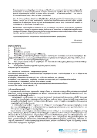 Μπορείτε να επικοινωνείτε µαζί µου στην ηλεκτρονική διεύθυνση:..... Εκεί θα στείλετε και τις εργασίες σας. Σας
      συνιστώ θερµά να επικοινωνούµε µε e-mail, για λόγους ταχύτητας και ασφάλειας. Εάν παρ' όλα αυτά δεν το επι-
      θυµείτε, σας παρακαλώ να στέλνετε τα κείµενά σας στη διεύθυνση…... Τα τηλέφωνά µου είναι: ….. και µπορείτε
      να επικοινωνήστε µαζί µου…. (ώρες και µέρες επικοινωνίας).

      Όπως θα πληροφορηθήκατε ήδη από τον «Οδηγό Σπουδών», θα ιδωθούµε από κοντά στο πρώτο Επιµορφωτικό σε-
      µινάριο, …(ηµέρα, ώρα και τόπος συνάντησης). Η παρουσία σας στη συνάντηση αυτή έχει πολύ µεγάλη σηµασία,                                   Α4
      προκειµένου να γνωριστούµε όλοι µεταξύ µας, να πληροφορηθείτε για µια σειρά ζητηµάτων που αφορούν το
      πρόγραµµα και να ξεκινήσουµε την επιµόρφωση.

      Και κάτι ακόµα. Για να µπορέσω να αποκτήσω και εγώ µια εικόνα για εσάς, σχετικά µε τις εµπειρίες, τις απόψεις
      και τις προσδοκίες σας από το πρόγραµµα, θα σας παρακαλέσω να µου στείλετε (µε ηλεκτρονικό ταχυδροµείο εάν
      είναι δυνατόν) ή να µου δώσετε(όταν συναντηθούµε στο πρώτο επιµορφωτικό σεµινάριο) τις απαντήσεις σας στο
      παρακάτω ερωτηµατολόγιο (ακολουθεί µετά την επιστολή).

      Περιµένω να γνωριστούµε από κοντά στην εναρκτήρια συνάντηση του Προγράµµατος.

                                                                                                                            Με εκτίµηση
                                                                                                                      ........................

ΕΡΩΤΗΜΑΤΟΛΟΓΙΟ
1.      Ονοµατεπώνυµο:
2.      Σπουδές:
3.      Εκπαιδευτική εµπειρία:
4.      Πόσα χρόνια και ποια αντικείµενα διδάσκετε;
5.      Ποιες άλλες δραστηριότητες έχετε ενδεχοµένως αναπτύξει στα πλαίσια του εκπαιδευτικού σας έργου (δια-
µόρφωση εκπαιδευτικού υλικού, συµµετοχή σε καινοτόµες δράσεις και προγράµµατα, έρευνες, µελέτες, κλπ.);
6.      Ποιες είναι οι προσδοκίες σας από το πρόγραµµα;
7.      Ποια µπορεί να είναι ορισµένα προβλήµατα που πιστεύετε ότι ενδεχοµένως θα αντιµετωπίσετε στη διάρ-
κεια του προγράµµατος;
8.      Πως προσδοκάτε να διαµορφωθεί η µεταξύ µας συνεργασία;
Ευχαριστώ για τη συνεργασία.

10.4.2 Ενδιάµεση επικοινωνία – τηλεφωνική και γραπτή
Είναι αναγκαίο να συνεχίζεται η επικοινωνία του επιµορφωτή µε τους εκπαιδευόµενους σε όλη τη διάρκεια του
προγράµµατος, ώστε να τους:
• προσφέρει την απαραίτητη υποστήριξη στη µελέτη και εκπόνηση των εργασιών,
• υπενθυµίζει τις ηµεροµηνίες παράδοσης εργασιών και συµµετοχής στα επιµορφωτικά σεµινάρια,
• ενθαρρύνει να επικοινωνούν µαζί του όταν το έχουν ανάγκη,
• ενηµερώνει για τις δραστηριότητες των σεµιναρίων σε περίπτωση που απουσιάσουν,
• αποστέλλει σχόλια για τις εργασίες, κ.ά.

Τηλεφωνική επικοινωνία
Η επικοινωνία από το τηλέφωνο παρουσιάζει πλεονεκτήµατα σε σχέση µε τη γραπτή. Είναι πιο άµεση η ανταλλαγή
ερωτήσεων και απαντήσεων, και η έκφραση των φιλικών και υποστηρικτικών διαθέσεων είναι ευκολότερη. Η απο-
τελεσµατικότητα εξασφαλίζεται όταν:
    • ο επιµορφωτής χειρίζεται καλά την επικοινωνιακή τεχνική της «ενεργητικής ακρόασης», δηλαδή, ‘ακούει µε
    προσοχή’ τον εκπαιδευόµενο για να κατανοήσει το µήνυµά του ζητώντας του διευκρινίσεις εάν είναι απαραίτητο,
    προχωρά σταδιακά µαζί του στην επεξεργασία του ζητήµατος και τον ενθαρρύνει να εκφράσει ολοκληρωµένα
    και µε σαφήνεια τη γνώµη του, και
    • οι εκπαιδευόµενοι γνωρίζουν ότι µπορούν να τηλεφωνούν τον επιµορφωτή σε συγκεκριµένες ηµέρες και σε
    ώρες που εκείνος αφιερώνει γι' αυτό το σκοπό και που τους έχει γνωστοποιήσει µε την πρώτη επιστολή του και
    στη διάρκεια της πρώτης µέρας του σεµιναρίου.
    Επειδή αρκετοί εκπαιδευόµενοι διστάζουν να τηλεφωνούν οι ίδιοι, ή το αποφεύγουν για διάφορους λόγους
όπως, για παράδειγµα, δεν έχουν καλύψει την ενδεδειγµένη µελέτη και νιώθουν άσχηµα, δεν κατανοούν µέρος του
υλικού και δεν θέλουν να εκτεθούν, αντιµετωπίζουν προσωπικά ή άλλα προβλήµατα, δεν ενδιαφέρονται και απο-
φάσισαν να διακόψουν, κ.ά., κρίνεται αναγκαίο να τηλεφωνεί ο ίδιος ο επιµορφωτής στους εκπαιδευόµενους σε
τακτά χρονικά διαστήµατα για να διασφαλιστεί ότι θα γίνουν οπωσδήποτε ορισµένες επικοινωνίες. Ενδεικτικά, τη-
λεφωνεί µετά το πρώτο και δεύτερο επιµορφωτικό σεµινάριο, πριν την εκπόνηση της 1ης και 2ης εργασίας, και πριν
το τελευταίο επιµορφωτικό σεµινάριο.


                                                                                              EΠΙΧΕΙΡΗΣΙΑΚΟ ΠΡΟΓΡΑΜΜΑ

                                                           57                                 ΕΚΠΑΙΔΕΥΣΗ ΚΑΙ ΔΙΑ ΒΙΟΥ ΜΑΘΗΣΗ

                                                                              ΥΠΟΥΡΓΕΙΟ ΠΑΙΔΕΙΑΣ, ΔΙΑ ΒΙΟΥ ΜΑΘΗΣΗΣ ΚΑΙ ΘΡΗΣΚΕΥΜΑΤΩΝ
                                                                              ΕΙΔΙΚΗ        ΥΠΗΡΕΣΙΑ             ΔΙΑΧΕΙΡΙΣΗΣ
                                                                              Mε τη συγχρηματοδότηση της Ελλάδας και της Ευρωπαϊκής Ένωσης




                                                                                          επένδυση στην κοινωνία της γνώσης
 