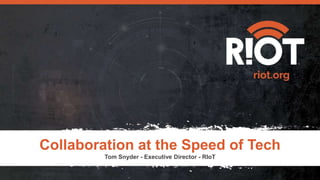 Collaboration at the Speed of Tech
Tom Snyder - Executive Director - RIoT