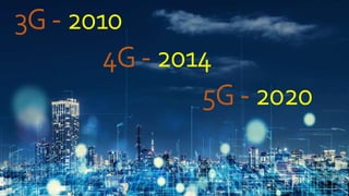3G - 2010
5G - 2020
4G - 2014