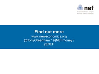 Find out more
www.neweconomics.org
@TonyGreenham / @NEFmoney /
@NEF
 