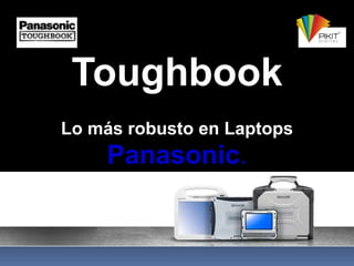 Toughbook
Lo más robusto en Laptops
Panasonic.
 