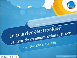 Le courrier électronique vecteur de communication efficace Nay – 20 11 2008 &  21 11 2008 