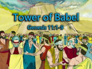 Genesis 11:1-9
Tower of Babel
www.missionbibleclass.org 1
 