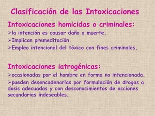 Intoxicaciones homicidas o criminales:
la intención es causar daño o muerte.
Implican premeditación.
Empleo intencional...