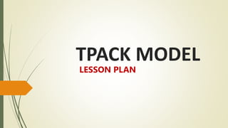TPACK MODEL
LESSON PLAN
 