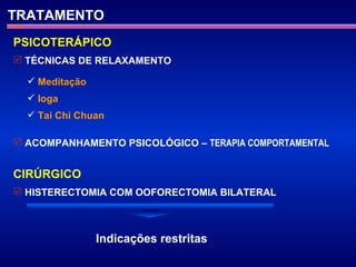 TRATAMENTO PSICOTERÁPICO ACOMPANHAMENTO PSICOLÓGICO –  TERAPIA COMPORTAMENTAL Indicações restritas TÉCNICAS DE RELAXAMENTO Meditação Ioga Tai Chi Chuan CIRÚRGICO HISTERECTOMIA COM OOFORECTOMIA BILATERAL 