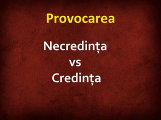 Provocarea Necredinţa   vs   Credinţa 