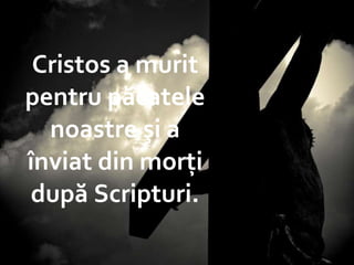 Isus pe Cruce Cristos a murit pentru păcatele noastre şi a înviat din morţi după Scripturi. 