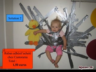 Ruban adhésif acheté chez Castorama Total :  1,50 euros Solution 2 