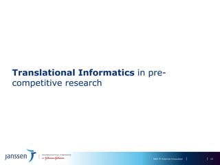 Translational Informatics in pre-
competitive research




                              R&D IT External Innovation   12
 