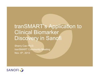 tranSMART’s Application to
Clinical Biomarker
Discovery in Sanofi
Sherry Cao Ph.D.
tranSMART Community Meeting
Nov. 6th, 2013

 