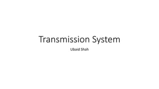 Transmission System
Ubaid Shah
 