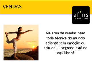 Na área de vendas nem
toda técnica do mundo
adianta sem emoção ou
atitude. O segredo está no
equilíbrio!
VENDAS
 