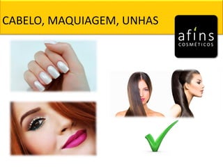 CABELO, MAQUIAGEM, UNHAS
 