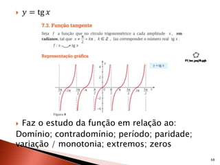 68
 𝑦 = tg 𝑥
 Faz o estudo da função em relação ao:
Domínio; contradomínio; período; paridade;
variação / monotonia; extremos; zeros
 