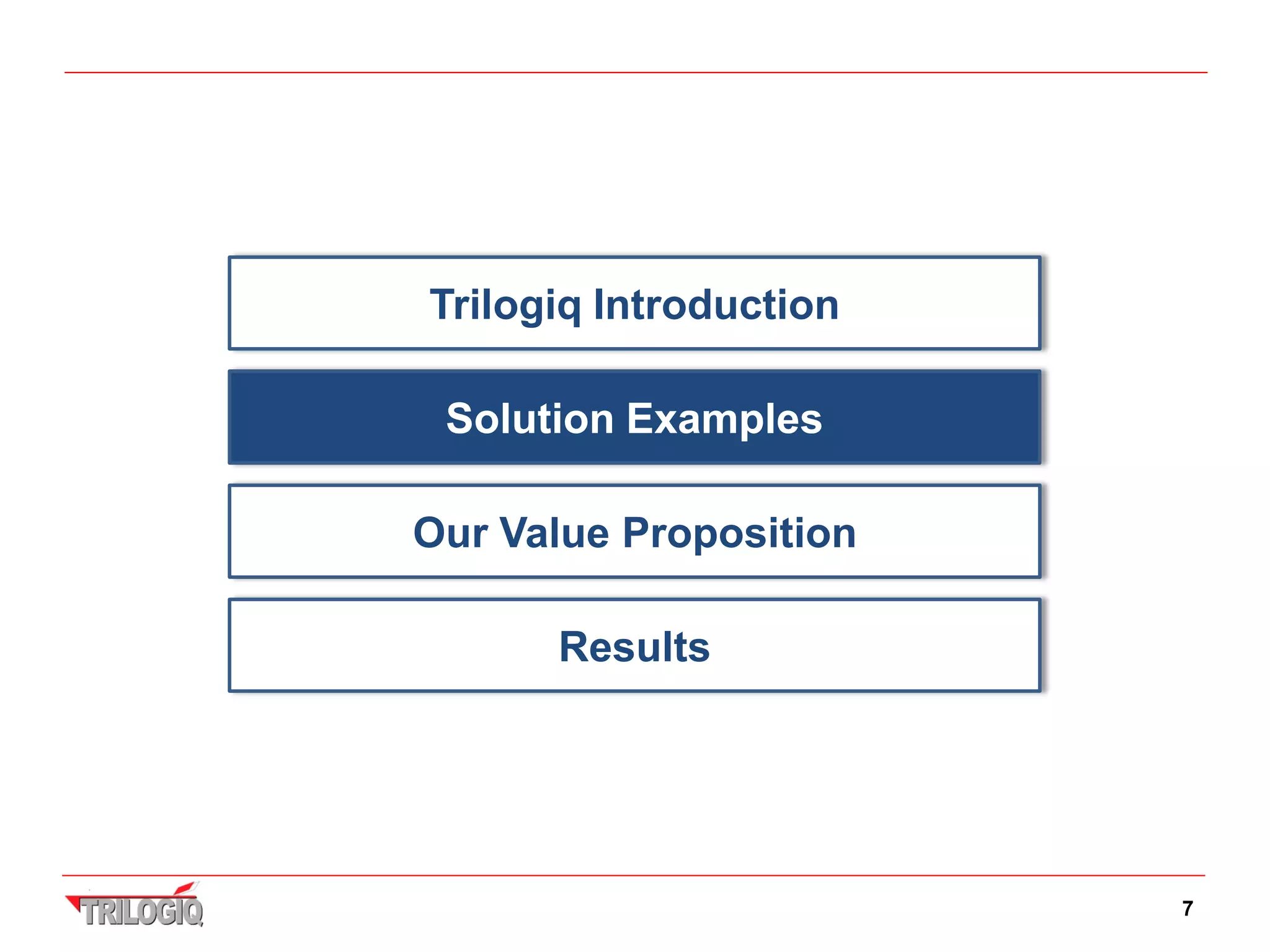 Trilogiq Introduction

 Solution Examples

Our Value Proposition

      Results




                        7
 