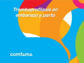 Tromboprofilaxis en
 embarazo y parto
 