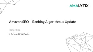 Amazon SEO – Ranking Algorithmus Update
Trutz Fries
6. Februar 2020 | Berlin
 