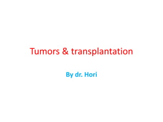 Tumors & transplantation
By dr. Hori
 