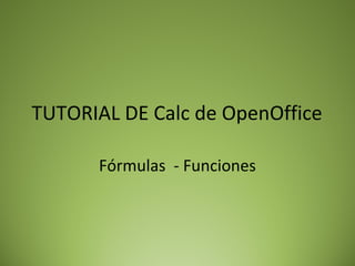TUTORIAL DE Calc de OpenOffice
Fórmulas - Funciones
 