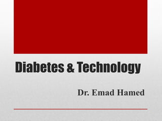 Diabetes & Technology
Dr. Emad Hamed
 