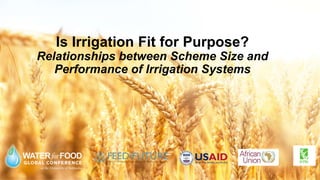 Is Irrigation Fit for Purpose?
Relationships between Scheme Size and
Performance of Irrigation Systems
 