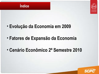 Índice Evolução da Economia em 2009 Fatores de Expansão da Economia Cenário Econômico 2º Semestre 2010 